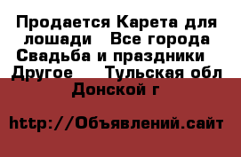 Продается Карета для лошади - Все города Свадьба и праздники » Другое   . Тульская обл.,Донской г.